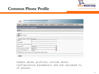 616161
Common Phone Profile
Common phone profiles include phone
configuration parameters and are assigned to
IP phones.
 