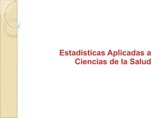 Estadísticas Aplicadas a Ciencias de la Salud 