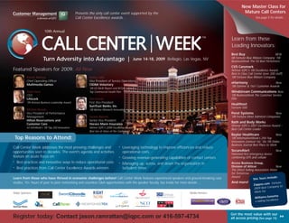 New Master Class for
                                                                                                                                                              Mature Call Centers
                                                   Presents the only call center event supported by the
                                                   Call Center Excellence awards…                                                                                       See page 5 for details…




                                                                                                                                                     Learn from these
                                                                                                                                                     Leading Innovators:
                                                                                                                                                     Best Buy                        NEW
                        Turn Adversity into Advantage |                                                                                              08 Fortune Blue Ribbon Company; ’08
                                                                                                June 14-18, 2009 Bellagio, Las Vegas, NV             BusinessWeek The 50 Best Performers
                                                                                                                                                     CVS Caremark
Featured Speakers for 2009: All New                                                                                                                  Winner IQPC’s ‘08 Excellence Award-
                                                                                                                                                     Best in Class Call Center (over 200 staff)
                                                                                                                                                     ‘08 Fortune Blue Ribbon Company
           Patrick Ramsey                                   Nancy Valla
           Chief Operating Officer                          Vice President of Service Operations
                                                                                                                                                     eHarmony                       New
           Multimedia Games                                 CIGNA Voluntary
                                                                                                                                                     ‘08 Gartner & 1to1 Customer Awards
                                                            ’08 US N&W Report and NCQA- ranked a
                                                                                                                                                     Windstream Communications New
           Todd Davis                                       Top Commercial Health Plan
                                                                                                                                                     ‘08 BusinessWeek The Customer Service
           CEO
                                                                                                                                                     Elite
           LifeLock                                         Om Kundu
                                                            First Vice President
           ’09 Arizona Business Leadership Award
                                                                                                                                                     Healthnet
                                                            SunTrust Banks, Inc.
                                                                                                                                                     Fortune 500
           Michele Rowan                                    ’08 Barlow Monarch Innovation Award
                                                                                                                                                     Perot Systems                 New
           Vice President of Performance
                                                                                                                                                     ’08 Fortune Most Admired Companies
           Management                                       Dennis Bianchi
           Hilton Reservations and                          Senior Vice President
                                                                                                                                                     Bath and Body Works
           Customer Care                                    Horace Mann Insurance
                                                                                                                                                     Winner IQPC’s 2007 Excellence Award –
           #2 InfoWeek’s ’08 Top 250 Innovators             Winner IQPC’s 2008 Excellence Award -
                                                                                                                                                     Best Call Center Leader
                                                            Best Use of Voice of the Customer
                                                                                                                                                     Baylor Healthcare                  New
    Top Reasons to Attend:                                                                                                                           ’08 InformationWeek’s 250 Top
                                                                                                                                                     Innovators (ranked 16); ’06-’08 Dallas
                                                                                                                                                     Business Journal Best Place to Work
Call Center Week addresses the most pressing challenges and                             Leveraging technology to improve efficiencies and reduce
                                                                                    •
                                                                                                                                                     SecureAlert                         New
opportunities seen in decades. The event’s agenda and activities                        operational costs
                                                                                                                                                     Patented first emergency device
feature an acute focus on:                                                              Growing revenue-generating capabilities of contact centers
                                                                                    •                                                                combining GPS and cellular
    Best practices and innovative ways to reduce operational costs
•
                                                                                                                                                     Access Business Group,
                                                                                        Managing up, across, and down the organization in
                                                                                    •
                                                                                                                                                     Division of Alticor                 New
    Best practices from Call Center Excellence Awards winners                           turbulent times
•
                                                                                                                                                     The Direct Selling Association Vision
                                                                                                                                                     for Tomorrow
                                                                                                                                                     Award                          clude:
                                                                                                                                                                       Site Tours in
Learn from those who have thrived in economic challenges before! Call Center Week features experienced speakers and ground-breaking case
                                                                                                                                                     And more!
studies, 10+ hours of peer to peer networking and countless Q&A opportunities with the speaker faculty. See inside for more details….                                                 Fortune
                                                                                                                                                                       Zappos.com
                                                                                                                                                                                     mpany to
                                                                                                                                                                        2009 Best Co
                                                                                                                                                                        Work For
Major Sponsors:                                                                                                                   Media Partners:
                                                                                                                                                                                         ma
                                                                                                                                                                        Williams-Sono
                                                                                                                                                                                    cellence
                                                                                                                                                                        e-tailing Ex



                                                                                                                                                     Get the most value with our
Register today: Contact jason.ramrattan@iqpc.com or 416-597-4734




                                                                                                                                                                                               ▲
                                                                                                                                                                                               ▲
                                                                                                                                                     all access pricing (See page 15)
 