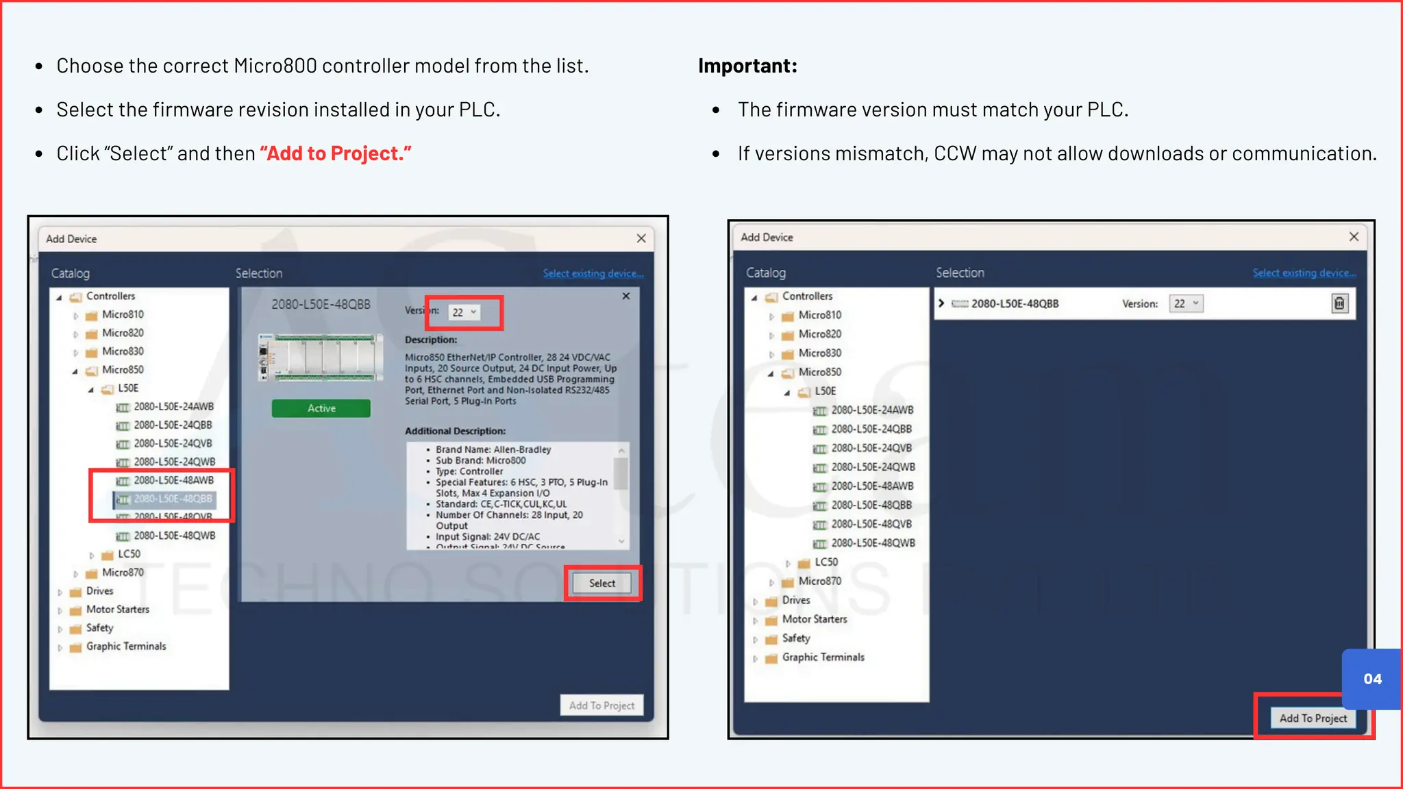 Choose the correct Micro800 controller model from the list.
Select the firmware revision installed in your PLC.
Click “Select” and then “Add to Project.”
04
Important:
The firmware version must match your PLC.
If versions mismatch, CCW may not allow downloads or communication.
 