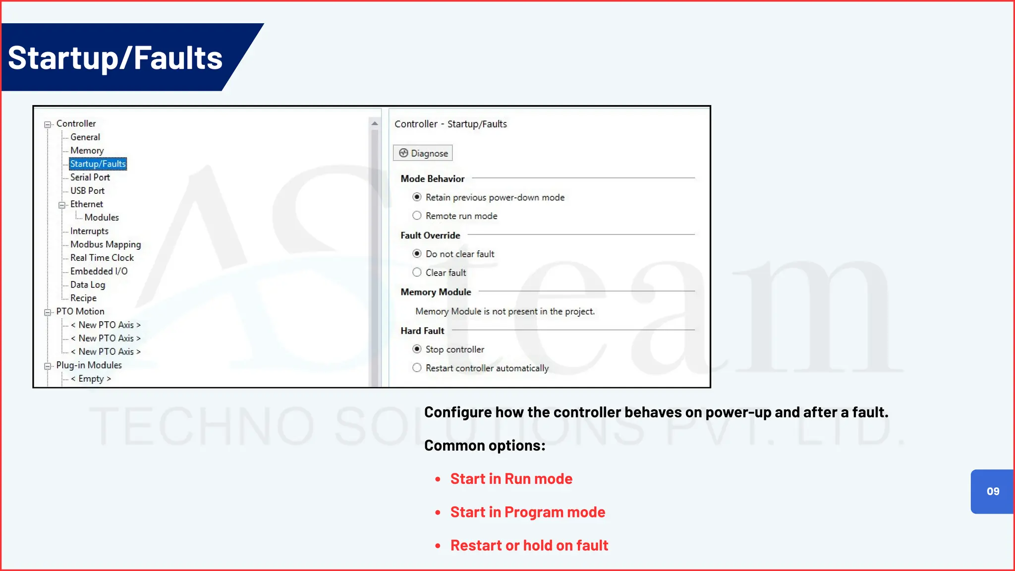 Startup/Faults
09
Configure how the controller behaves on power-up and after a fault.
Common options:
Start in Run mode
Start in Program mode
Restart or hold on fault
 
