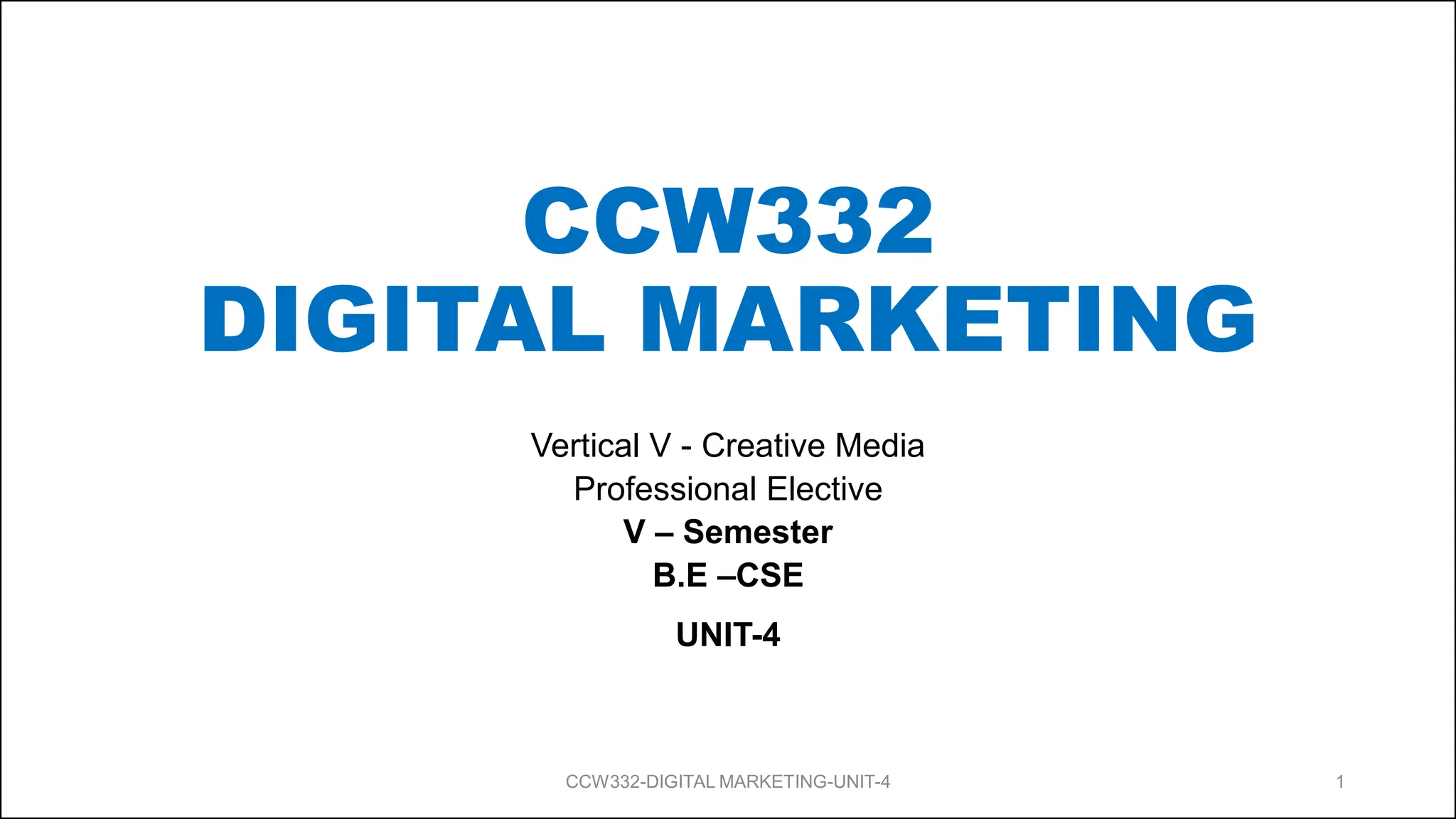 CCW332
DIGITAL MARKETING
Vertical V - Creative Media
Professional Elective
V – Semester
B.E –CSE
UNIT-4
1
CCW332-DIGITAL MARKETING-UNIT-4
 