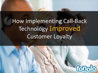 How Implementing Call-Back
Technology Improved
Customer Loyalty
 