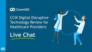 CCW Digital Disruptive
Technology Review for
Healthcare Providers:
Live Chat
 