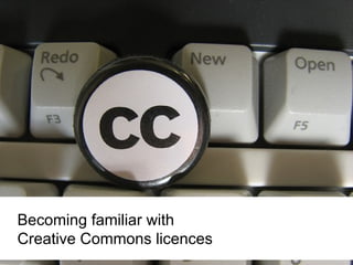 Becoming familiar with
Creative Commons licences
 