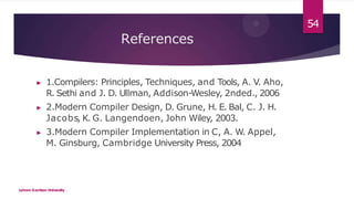 References
Lahore Garrison University
▶ 1.Compilers: Principles, Techniques, and Tools, A. V. Aho,
R. Sethi and J. D. Ullm...