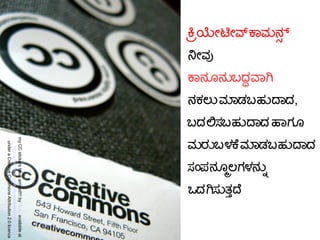 ಕಕಯಯೇಟಯೇವ್ ಕಾಮನನ
ನಯೇವ
ಕಾನಗೂನನಬದದ ವಾಗ
ನಕಲನ ಮಾಡಬಹನದಾದ,
ಬದಲಸಬಹನದಾದ ಹಾಗಗೂ
ಮರನಬಳಕೆ
ಮಾಡಬಹನದಾದ
ಸಎಂಪನಗೂತಲಗಳನನನ್ನು
ಒದಗಸನತತ್ತುದ
myCCstickershavearrived!!!bylaihiuavailableat
http://www.flickr.com/photos/laihiu/290630500/
underaCreativeCommonsAttribution2.0licence
 