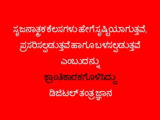 ಸಸೃಜನಾತತ ಕ ಕೆಲಸಗಳನ ಹಯೇಗೆ ಸಸೃಷಷ್ಟಿಯಾಗನತತ್ತುವ,
ಪಕಸರಿಸಲಲ ಡನತತ್ತುವ ಹಾಗಗೂ ಬಳಸಲಲ ಡನತತ್ತುವ
ಎಎಂಬನದನನನ್ನು
ಕಾಕಎಂತಿಕಾರಕಗೆಗೂಳಿಸಿದನದ
ಡಿಜಿಟಲ್ ತಎಂತ ತಜ್ಞಾನ
 