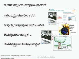 ಈ ಜಾರನತಟಷ್ಟಿ ಒಎಂದನ ಉತತ್ತುಮ ಉದಾಹರಣ.
ನಾನದನನನ್ನು ಸೆಲಲೈಡಶಯೇರನಎಂದ ಪಡೆದ
ಕೆಲವ ಚಿತ ತಗಳನನನ್ನು ಅವ ಇದದ ಎಂತಯಯೇ ಬಳಸಿದ...
ಕೆಲವನನನ್ನು ಬದಲಾಯಿಸಿದ್ದೇನೆ...
ಜಗೂತಗೆ ನನನ್ನು ಸಸ್ವಾ ಎಂತದ ಕೆಲವನನನ್ನು ಬಳಸಿದ್ದೇನೆ...
Creative Commons in Our Schools by markwooley available at
http://www.slideshare.net/markwoolley/creative-commons-in-our-schools/ under a Creative Commons Attribution
Noncommercial 2.5 licence
 