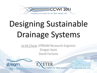 Designing Sustainable
Drainage Systems
Jo-fai Chow, STREAM Research Engineer
Dragan Savic
David Fortune
 