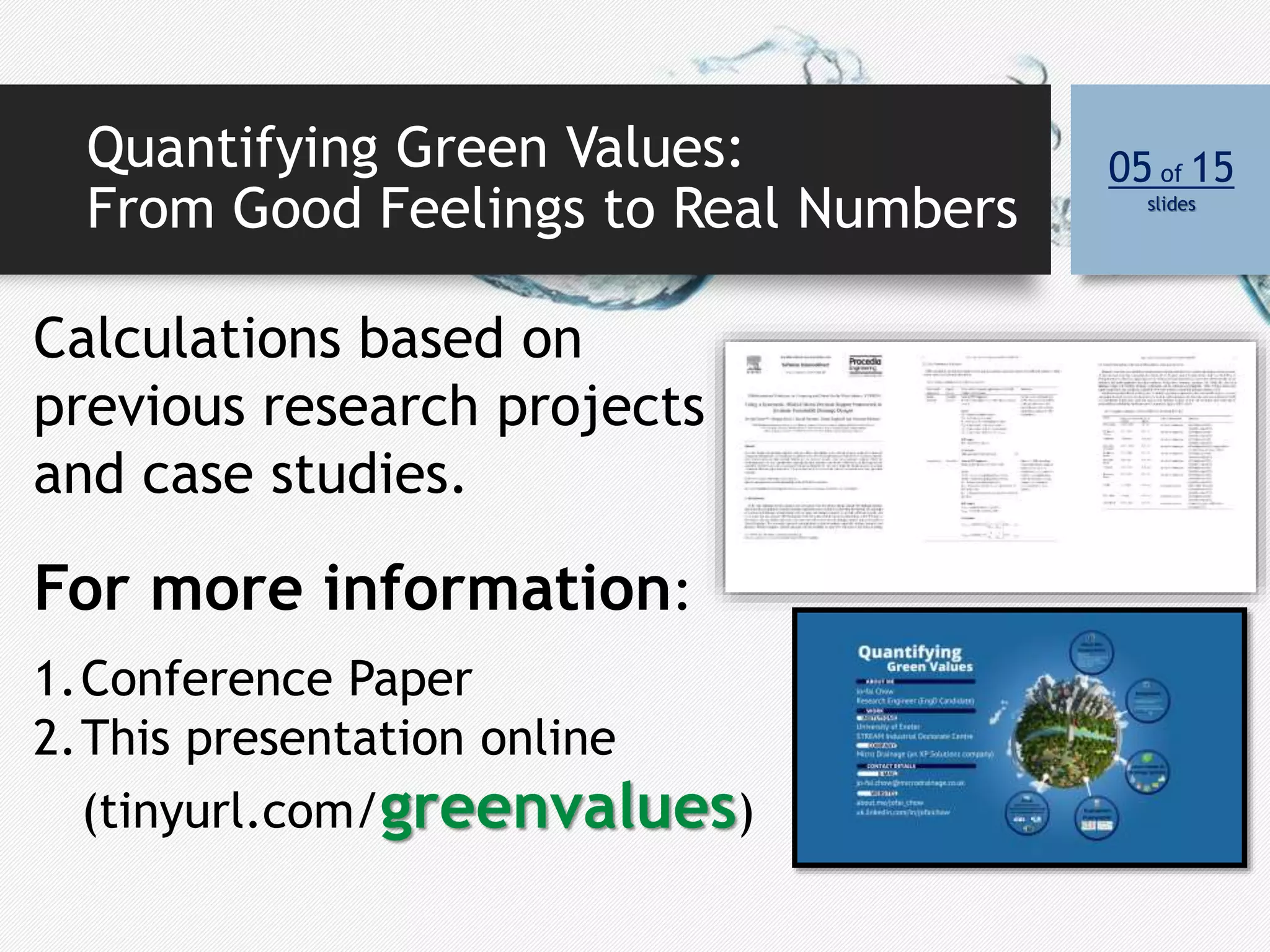 Quantifying Green Values:
From Good Feelings to Real Numbers
05 of 15
slides
Calculations based on
previous research projects
and case studies.
For more information:
1.Conference Paper
2.This presentation online
(tinyurl.com/greenvalues)
 
