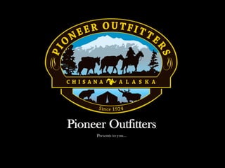 Pioneer Outfitters
Presents to you…
 