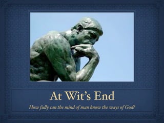 At Wit’s End
How fu!y can the mind of man know the ways of God?
 