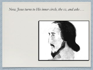 Now, Jesus turns to His inner circle, the 12, and asks . . .
 
