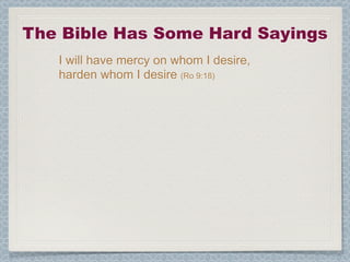 The Bible Has Some Hard Sayings
   I will have mercy on whom I desire,
   harden whom I desire (Ro 9:18)
 
