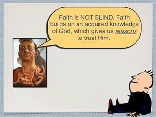 Faith is NOT BLIND. Faith
  My step of faith was based on
builds on an acquired knowledge
  thoughtful reflection of what I
 of God, which gives us reasons
    already knew about Jesus.
            to trust Him.
 