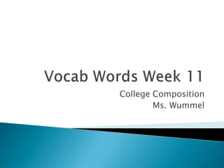 Vocab Words Week 11 College Composition Ms. Wummel 