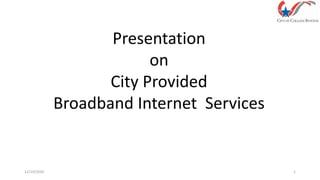 Presentation
on
City Provided
Broadband Internet Services
12/10/2020 1
 