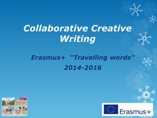 Collaborative Creative
Writing
Erasmus+ “Travelling words”
2014-2016
 