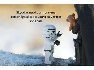 Skyddar upphovsmannens
personliga sätt att uttrycka verkets
             innehåll
 