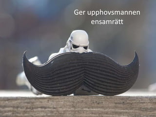 Ger upphovsmannen
     ensamrätt
 