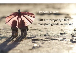 Ekonomisk rätt:

Rätt att förbjuda/tillåta
mångfaldigande av verket
 