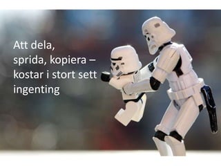 Att dela,
sprida, kopiera –
kostar i stort sett
ingenting
 