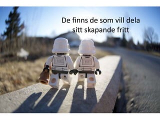 De finns de som vill dela
   sitt skapande fritt
 