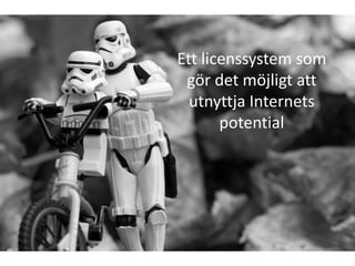 Ett licenssystem som
 gör det möjligt att
  utnyttja Internets
       potential
 
