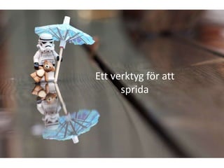 Ett verktyg för att
      sprida
 