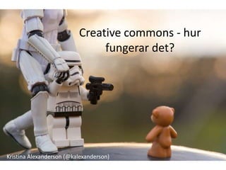 Creative commons - hur
                               fungerar det?




Kristina Alexanderson (@kalexanderson)
 