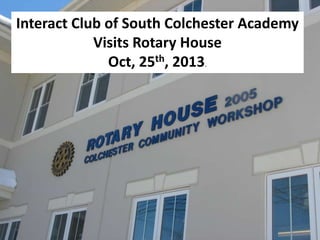 Interact Club of South Colchester Academy
Visits Rotary House
Oct, 25th, 2013.

 
