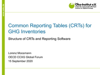 www.oeko.de
Common Reporting Tables (CRTs) for
GHG Inventories
Structure of CRTs and Reporting Software
Lorenz Moosmann
OECD CCXG Global Forum
15 September 2020
 