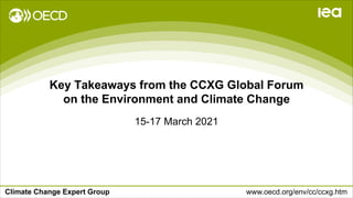 Climate Change Expert Group www.oecd.org/env/cc/ccxg.htm
Key Takeaways from the CCXG Global Forum
on the Environment and Climate Change
15-17 March 2021
 