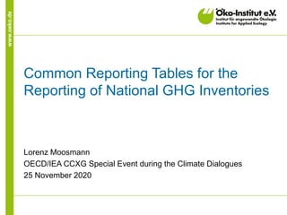 www.oeko.de
Common Reporting Tables for the
Reporting of National GHG Inventories
Lorenz Moosmann
OECD/IEA CCXG Special Event during the Climate Dialogues
25 November 2020
 