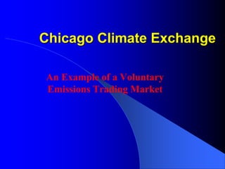 Chicago Climate Exchange
An Example of a Voluntary
Emissions Trading Market
 