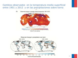 14
Cambios observados en la temperatura media superficial
entre 1901 y 2012 y en las precipitaciones sobre tierra
 