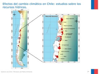 Gobierno de Chile | Ministerio del Medio Ambiente 24
Efectos del cambio climático en Chile: estudios sobre los
recursos hídricos.
 