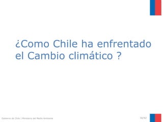 Gobierno de Chile | Ministerio del Medio Ambiente
¿Como Chile ha enfrentado
el Cambio climático ?
30/92
 