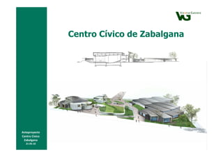 Centro Cívico de Zabalgana




Anteproyecto
Centro Cívico
 Zabalgana
   21-05-10
 