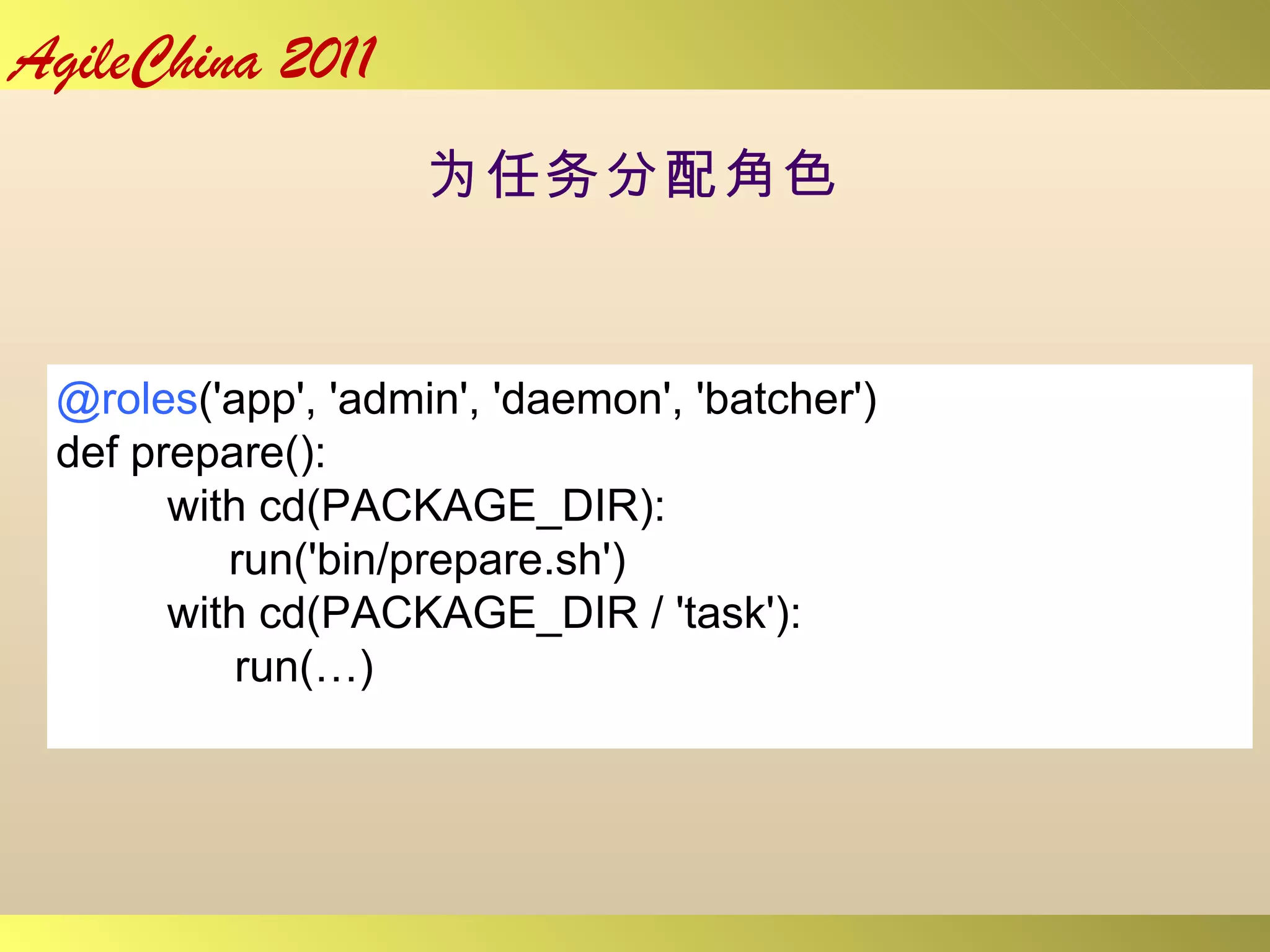 为任务分配角色 @roles ('app', 'admin', 'daemon', 'batcher') def prepare(): with cd(PACKAGE_DIR): run('bin/prepare.sh') with cd(PACKAGE_DIR / 'task'): run(…) 