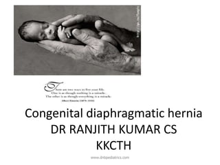 Congenital diaphragmatic hernia
DR RANJITH KUMAR CS
KKCTH
www.dnbpediatrics.com
 