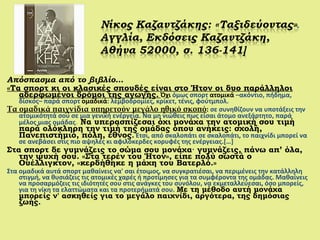 Απόσπασμα από το βιβλίο…
«Τα σπορτ κι οι κλασικές σπουδές είναι στο Ήτον οι δυο παράλληλοι
αδερφωμένοι δρόμοι της αγωγής. Όχι όμως σπορτ ατομικά –ακόντιο, πήδημα,
δίσκος– παρά σπορτ ομαδικά: λεμβοδρομίες, κρίκετ, τένις, φούτμπολ.
Τα ομαδικά παιχνίδια υπηρετούν μεγάλο ηθικό σκοπό: σε συνηθίζουν να υποτάξεις την
ατομικότητά σου σε μια γενική ενέργεια. Να μη νιώθεις πως είσαι άτομο ανεξάρτητο, παρά
μέλος μιας ομάδας. Να υπερασπίζεσαι όχι μονάχα την ατομική σου τιμή
παρά ολόκληρη την τιμή της ομάδας όπου ανήκεις: σχολή,
Πανεπιστήμιο, πόλη, έθνος. Έτσι, από σκαλοπάτι σε σκαλοπάτι, το παιχνίδι μπορεί να
σε ανεβάσει στις πιο αψηλές κι αφιλόκερδες κορυφές της ενέργειας.[…]
Στα σπορτ δε γυμνάζεις το σώμα σου μονάχα· γυμνάζεις, πάνω απ’ όλα,
την ψυχή σου. «Στα τερέν του Ήτον», είπε πολύ σωστά ο
Ουέλλιγκτον, «κερδήθηκε η μάχη του Βατερλό.»
Στα ομαδικά αυτά σπορτ μαθαίνεις να' σαι έτοιμος, να συγκρατιέσαι, να περιμένεις την κατάλληλη
στιγμή, να θυσιάζεις τις ατομικές χαρές ή προτίμησες για τα συμφέροντα της ομάδας. Μαθαίνεις
να προσαρμόζεις τις ιδιότητές σου στις ανάγκες του συνόλου, να εκμεταλλεύεσαι, όσο μπορείς,
για τη νίκη τα ελαττώματα και τα προτερήματά σου. Με τη μέθοδο αυτή μονάχα
μπορείς ν' ασκηθείς για το μεγάλο παιχνίδι, αργότερα, της δημόσιας
ζωής.
 
