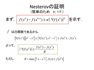 Nesterovの証明
（簡単のため ）
まず， を示す．
は凸関数であるから，
よって，
ただし
1 2
) ( ) ( )( k k k
f x f x f x
  ‖ ‖
f
* * *
( ) ( ), ( ) ( )k k k k k
xf x x x f x x f x f x     
*
( ) ( )
( )
k
k f x f x
f x
R

 ‖ ‖
 * 0
max (( ) )R xf fxx x  ‖ ‖
0i 
 