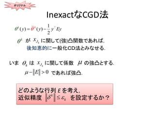 InexactなCGD法
が に関して(強)凸関数であれば，
後知恵的に一般化ＣＤ法とみなせる．
いま は に関して係数 の強凸とする．
( )
1
( )
2
k k
y y Eyy  
k

オリジナル
kJxk
kJx

0E   であれば強凸．
どのような行列 E を考え，
近似精度 を設定するか？
k
k 
 