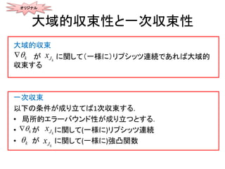 大域的収束性と一次収束性
大域的収束
が に関して（一様に）リプシッツ連続であれば大域的
収束する
一次収束
以下の条件が成り立てば1次収束する．
• 局所的エラーバウンド性が成り立つとする．
• が に関して(一様に)リプシッツ連続
• が に関して(一様に)強凸関数
オリジナル
k kJx
k
k
kJx
kJx
 
