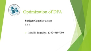 Optimization of DFA
Subject: Compiler design
CE-B
 Maulik Togadiya 130240107090
 