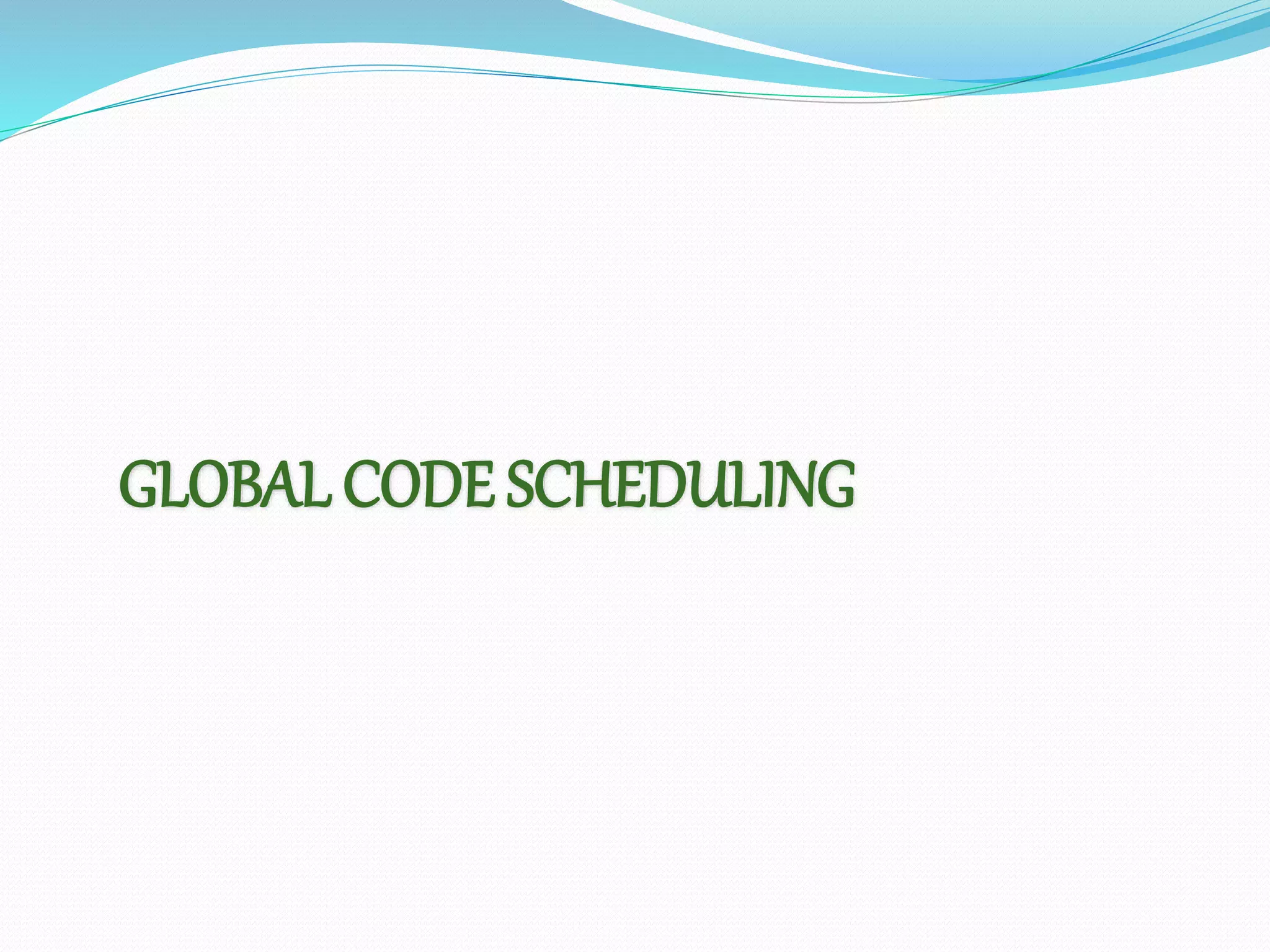 GLOBAL CODE SCHEDULING
 