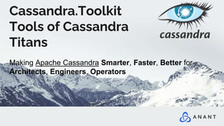 Cassandra.Toolkit
Tools of Cassandra
Titans
Making Apache Cassandra Smarter, Faster, Better for
Architects, Engineers, Operators
 