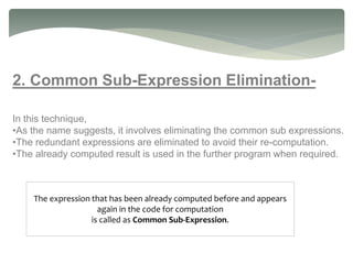 The expression that has been already computed before and appears
again in the code for computation
is called as Common Sub...